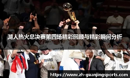 湖人热火总决赛第四场精彩回顾与精彩瞬间分析